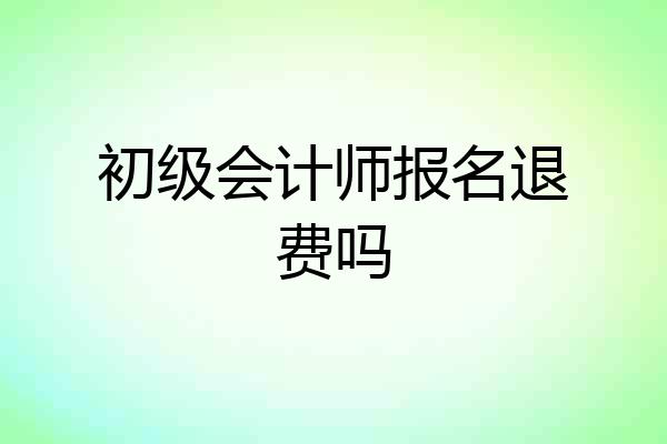 初级会计师报名退费吗