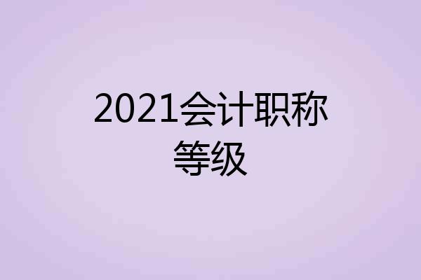 2021会计职称等级