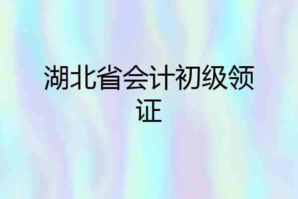 湖北省会计初级领证