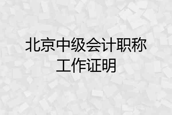北京中级会计职称工作证明