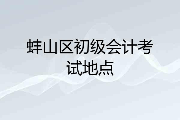 蚌山区初级会计考试地点