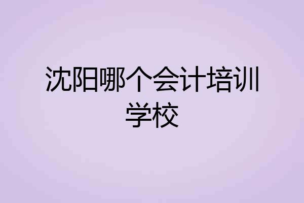 沈阳哪个会计培训学校