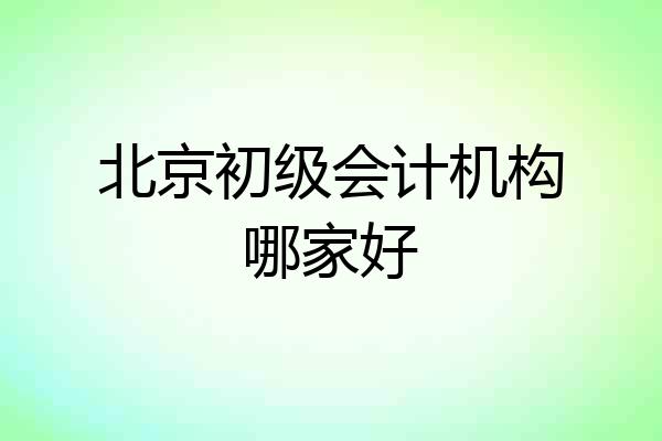 北京初级会计机构哪家好
