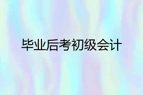 毕业后考初级会计