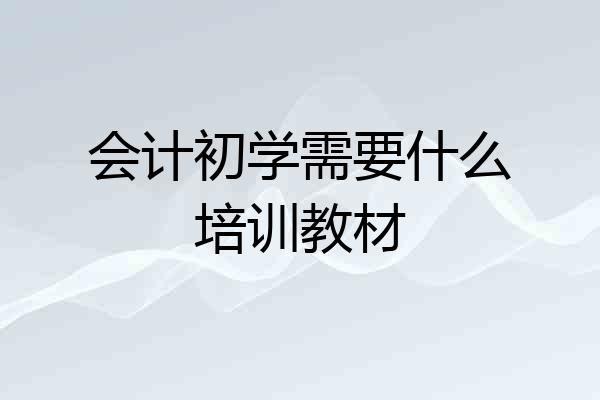 会计初学需要什么培训教材