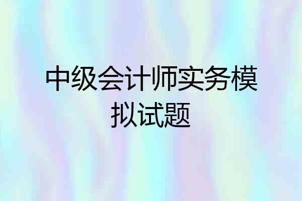 中级会计师实务模拟试题
