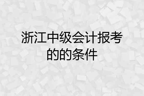 浙江中级会计报考的的条件