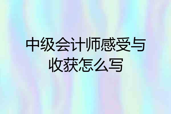 中级会计师感受与收获怎么写