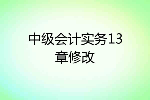 中级会计实务13章修改