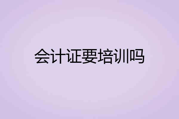 会计证要培训吗