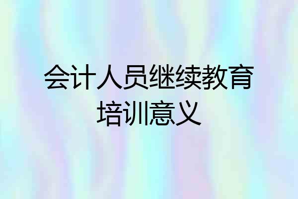 会计人员继续教育培训意义
