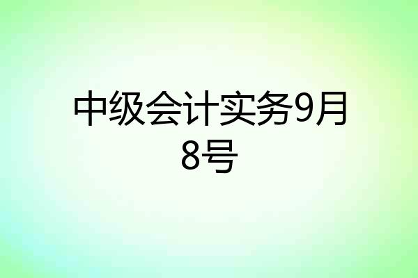 中级会计实务9月8号