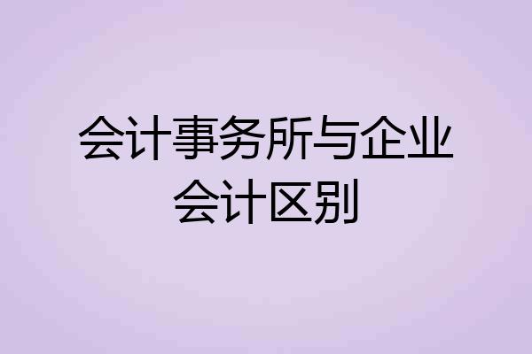 会计事务所与企业会计区别