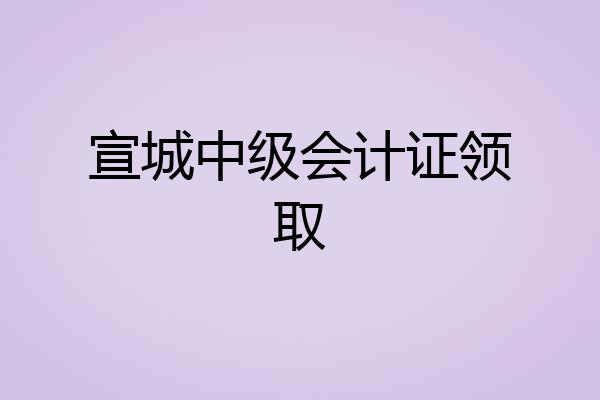 宣城中级会计证领取