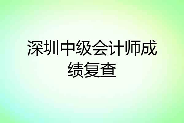 深圳中级会计师成绩复查