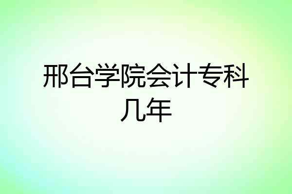邢台学院会计专科几年