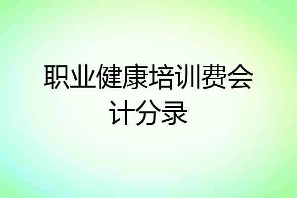 职业健康培训费会计分录