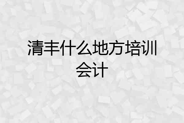 清丰什么地方培训会计