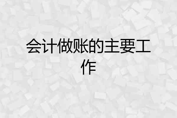会计做账的主要工作
