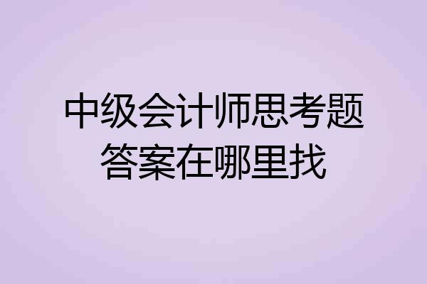 中级会计师思考题答案在哪里找