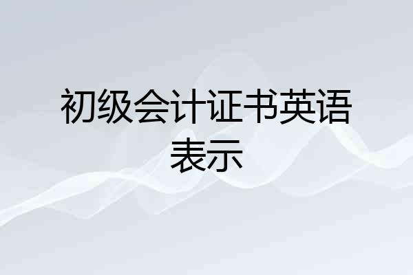 初级会计证书英语表示