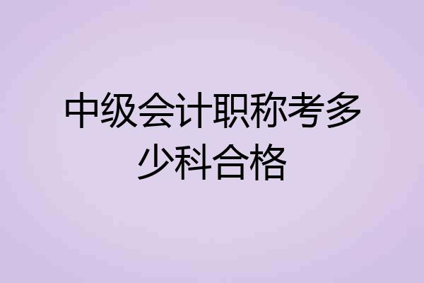 中级会计职称考多少科合格