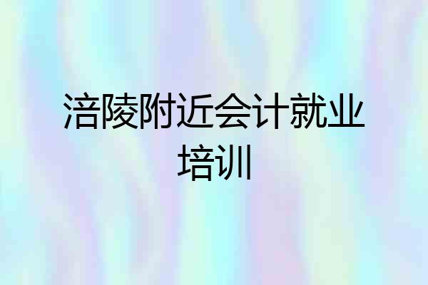 涪陵附近会计就业培训