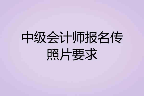 中级会计师报名传照片要求