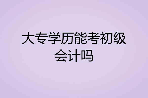 大专学历能考初级会计吗