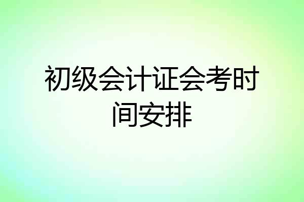 初级会计证会考时间安排
