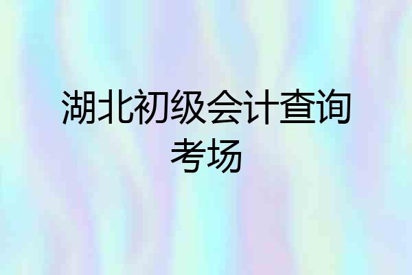 湖北初级会计查询考场