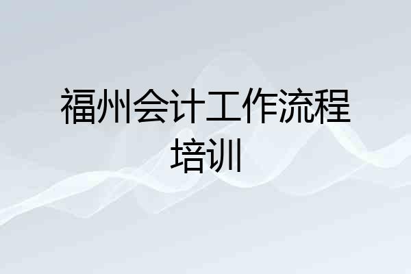 福州会计工作流程培训