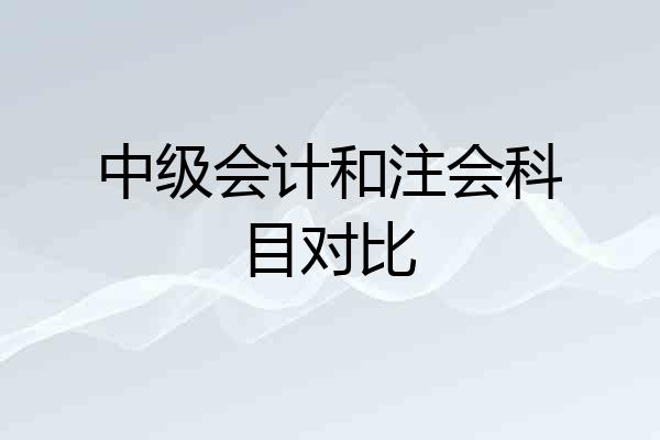 中级会计和注会科目对比