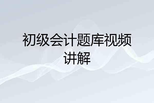 初级会计题库视频讲解