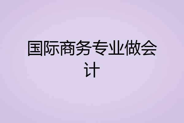 国际商务专业做会计