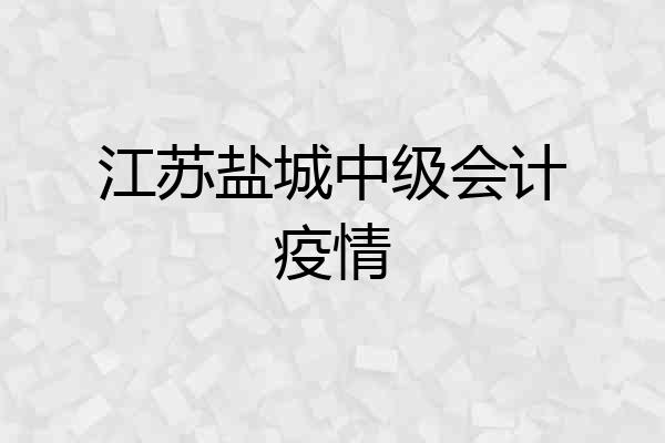 江苏盐城中级会计疫情