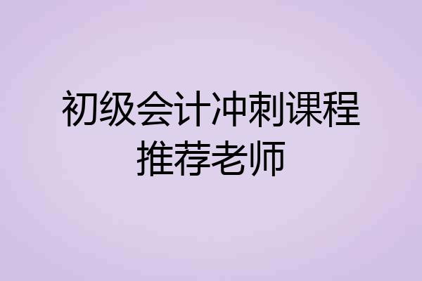 初级会计冲刺课程推荐老师