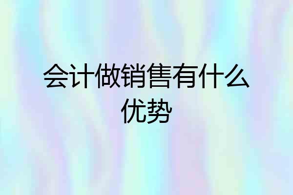 会计做销售有什么优势