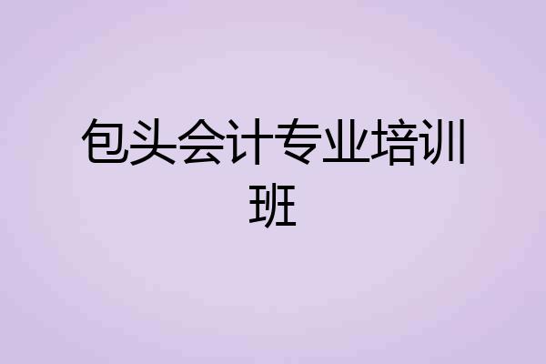 包头会计专业培训班
