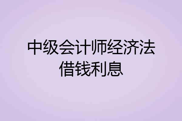 中级会计师经济法借钱利息