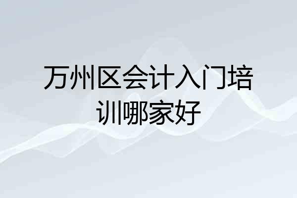 万州区会计入门培训哪家好