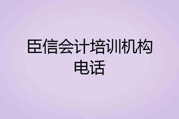 臣信会计培训机构电话