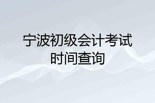 宁波初级会计考试时间查询