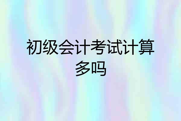 初级会计考试计算多吗