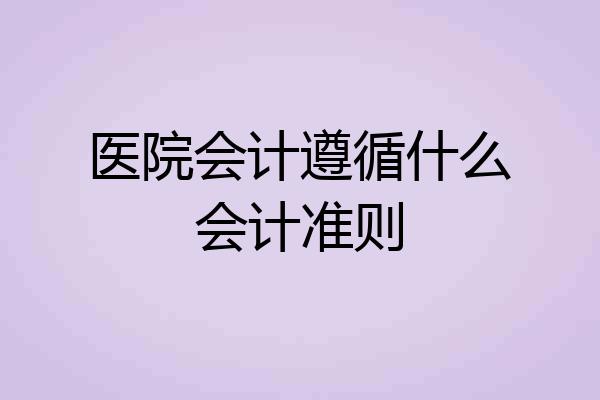 医院会计遵循什么会计准则
