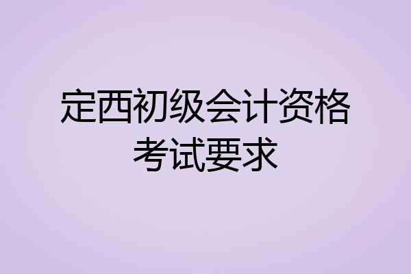 定西初级会计资格考试要求