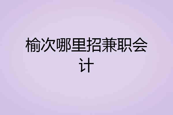 榆次哪里招兼职会计