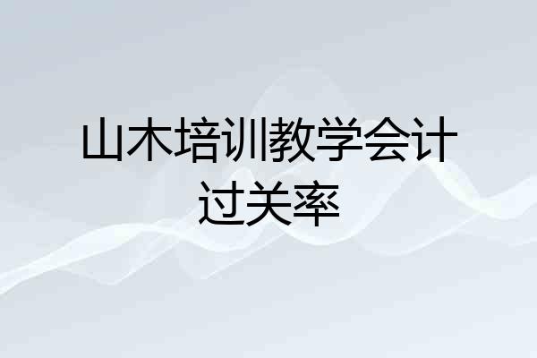 山木培训教学会计过关率