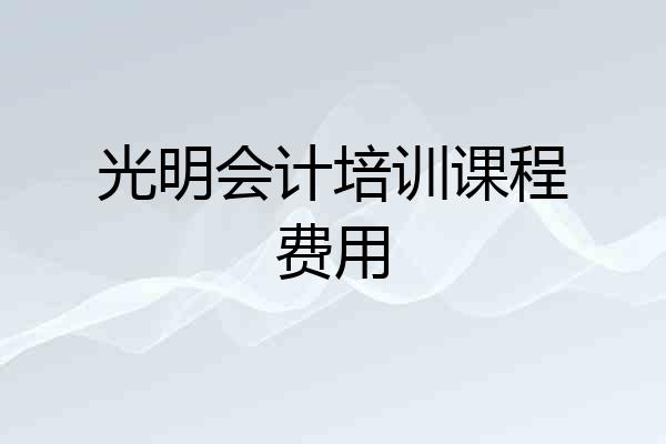 光明会计培训课程费用