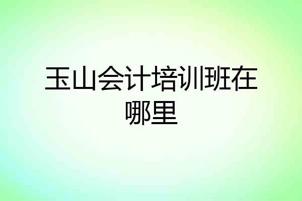 玉山会计培训班在哪里